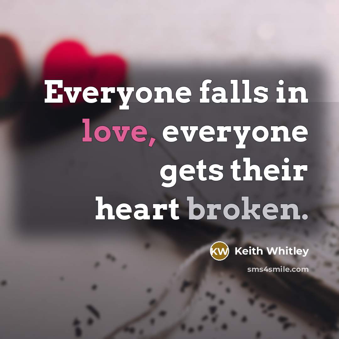 “Everyone falls in love, everyone gets their heart broken.” quote by Keith Whitley