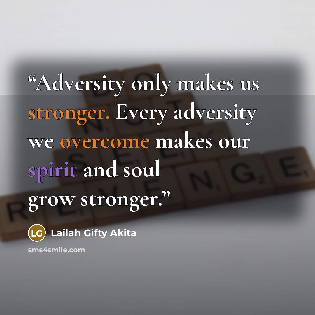 “Adversity only makes us stronger. Every adversity we overcome makes our spirit and soul grow stronger.” quote by Lailah Gifty Akita
