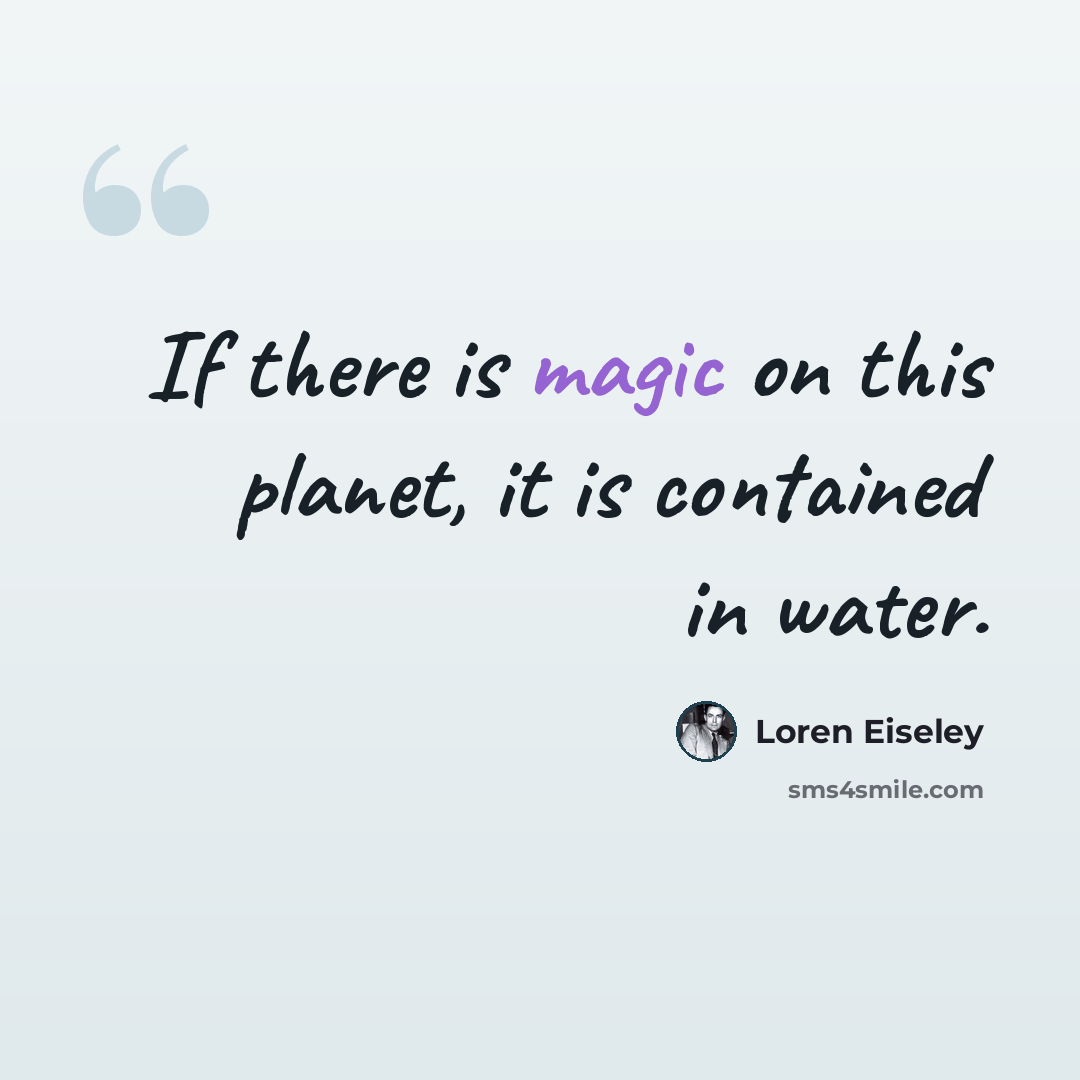 “If there is magic on this planet, it is contained in water.” quote by Loren Eiseley