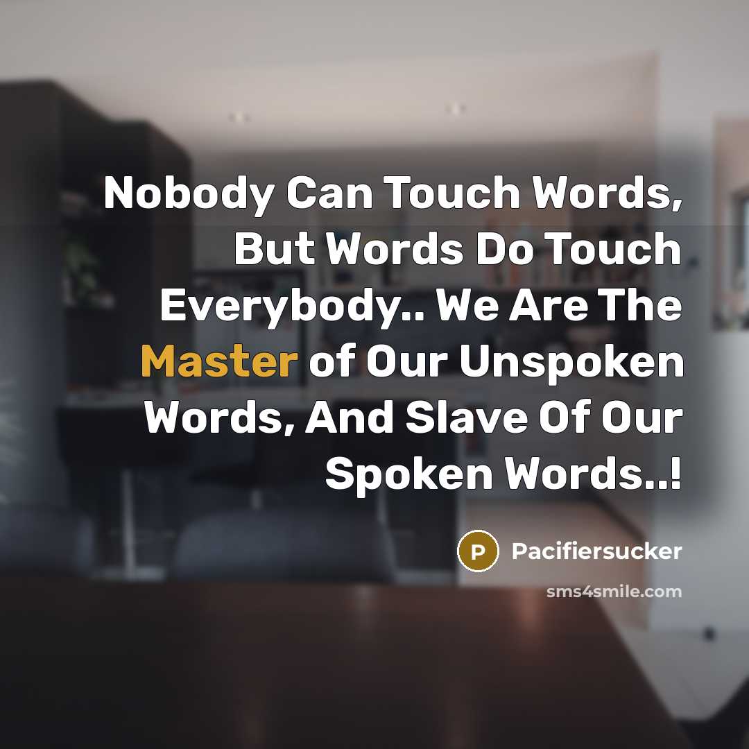 “Nobody Can Touch Words, But Words Do Touch Everybody.. We Are The Master of Our Unspoken Words, And Slave Of Our Spoken Words..!” quote by Pacifiersucker