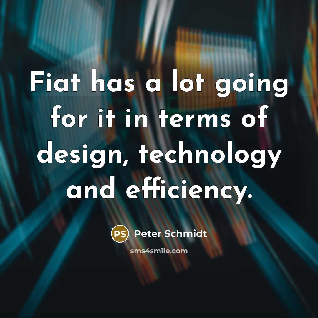 “Fiat has a lot going for it in terms of design, technology and efficiency.” quote by Peter Schmidt