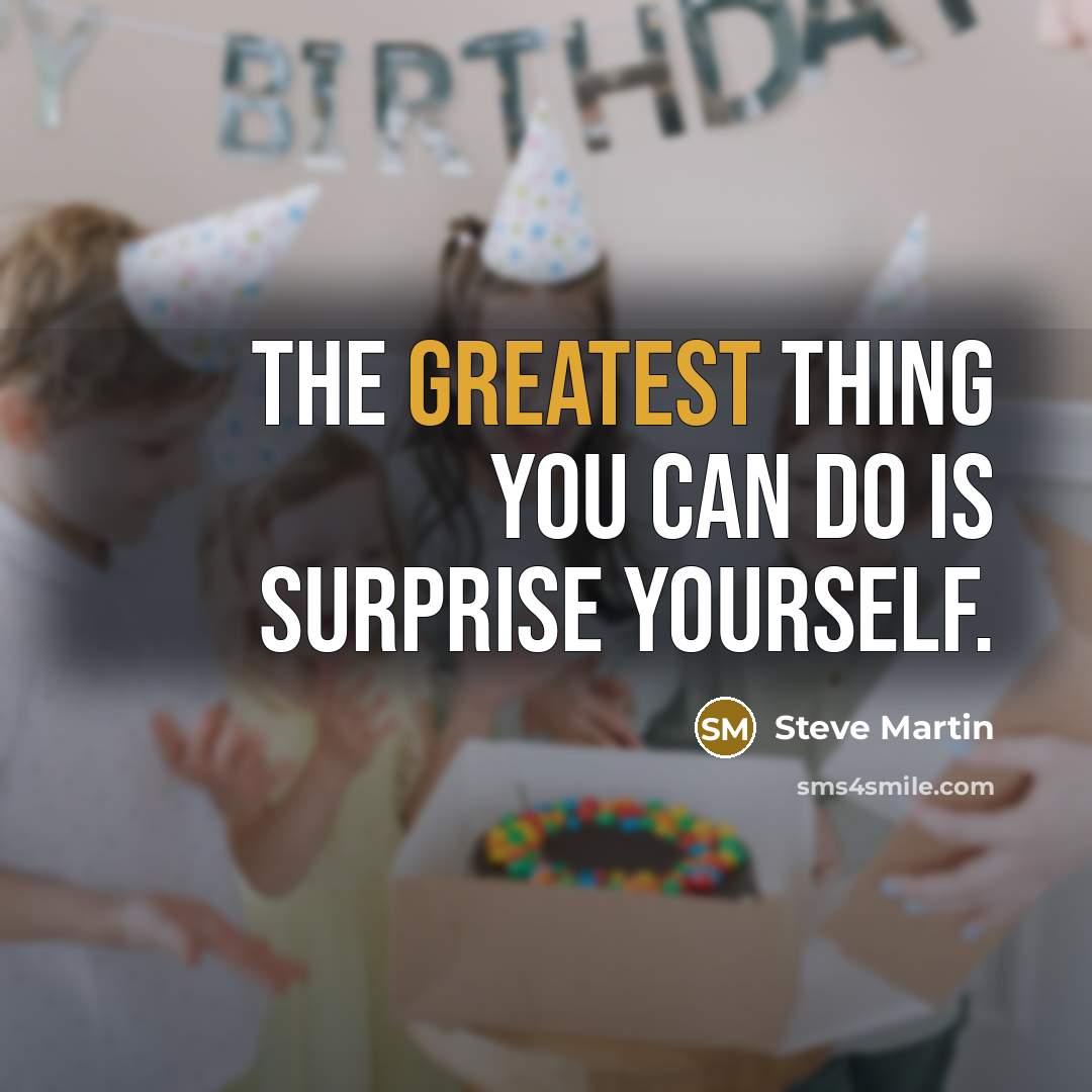 “The greatest thing you can do is surprise yourself.” quote by Steve Martin
