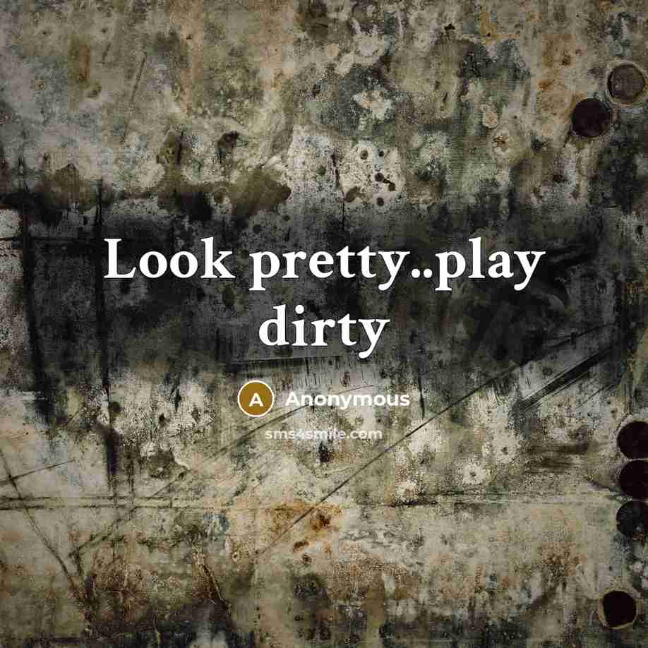 “Look pretty..play dirty” quote by Anonymous