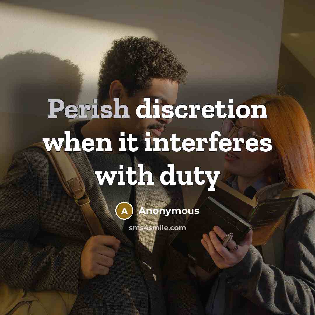 “Perish discretion when it interferes with duty” quote by Anonymous