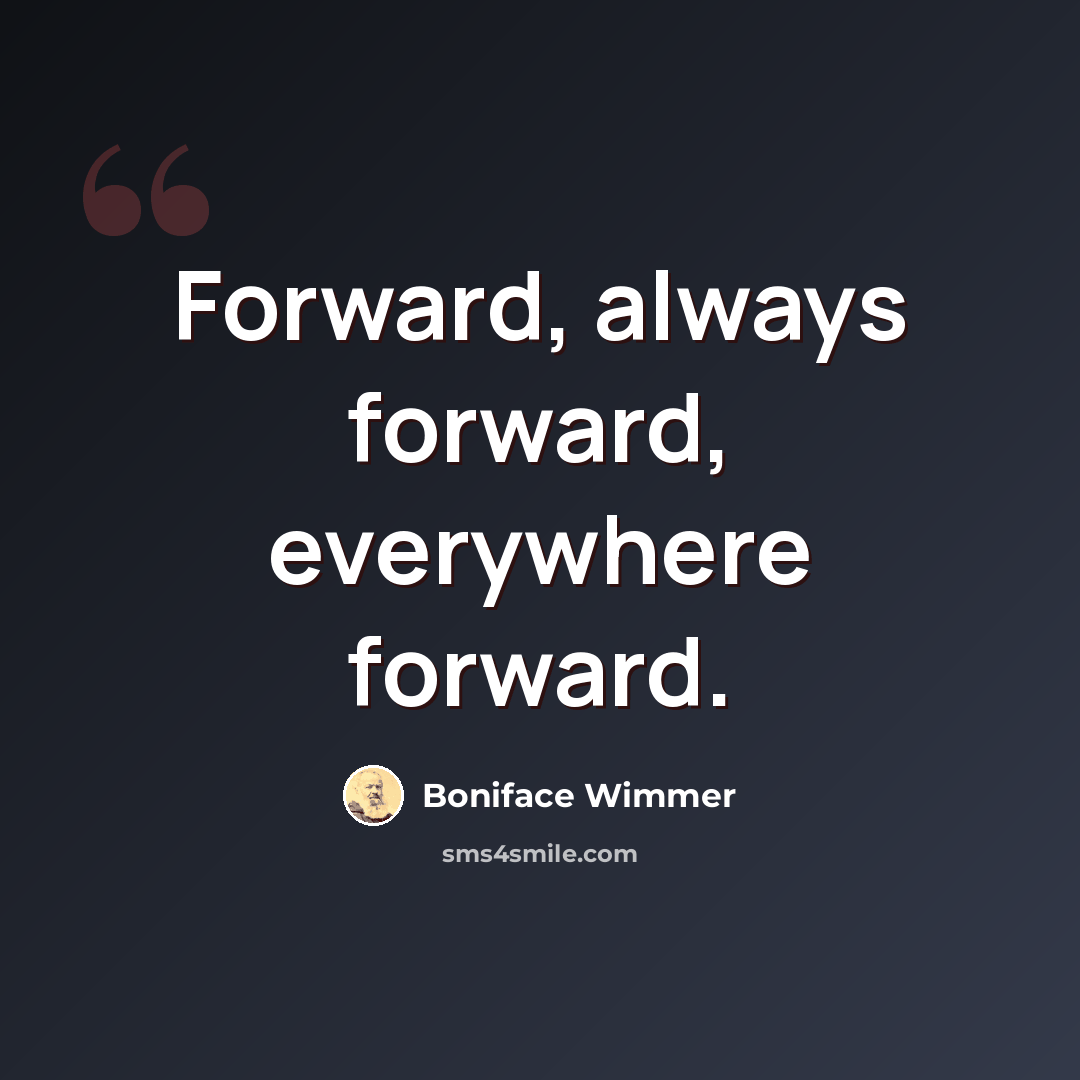 “Forward, always forward, everywhere forward.” quote by Boniface Wimmer