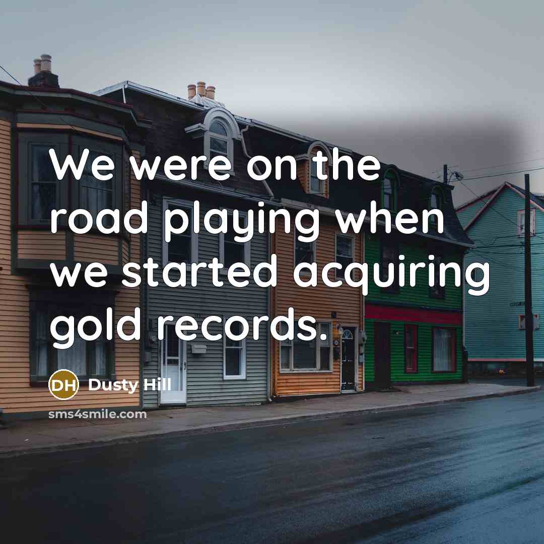 “We were on the road playing when we started acquiring gold records.” quote by Dusty Hill