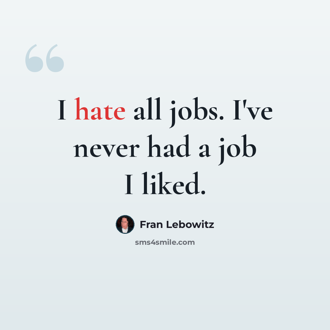 “I hate all jobs. I've never had a job I liked.” quote by Fran Lebowitz