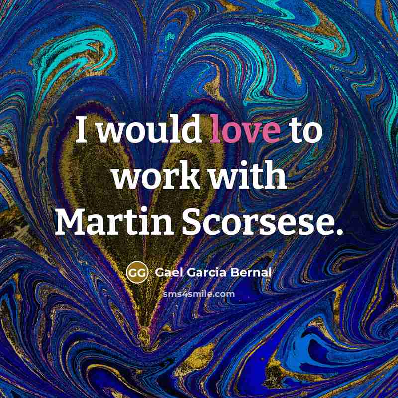 “I would love to work with Martin Scorsese.” quote by Gael Garcia Bernal
