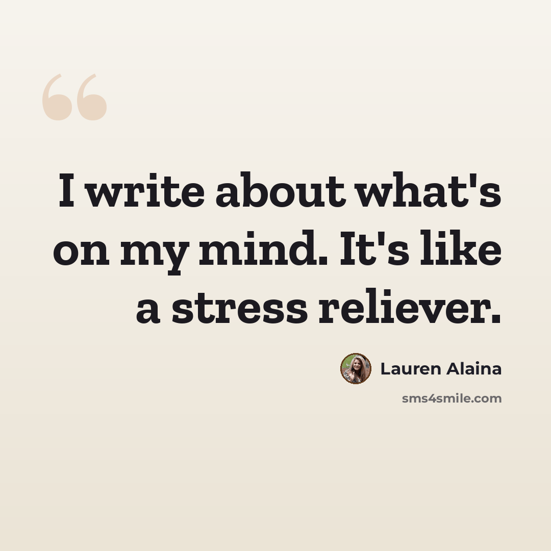 “I write about what's on my mind. It's like a stress reliever.” quote by Lauren Alaina