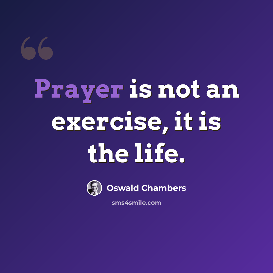 “Prayer is not an exercise, it is the life.” quote by Oswald Chambers