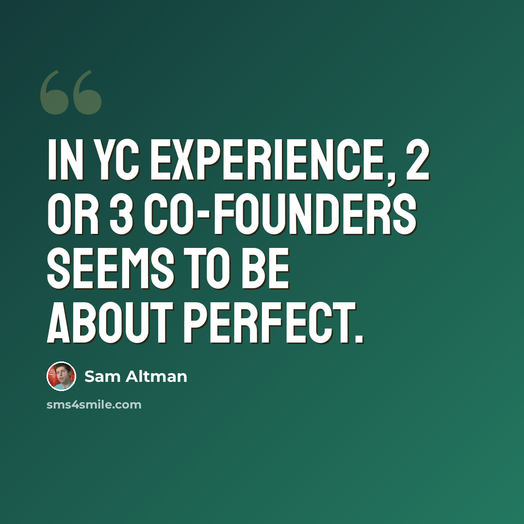 “In YC experience, 2 or 3 co-founders seems to be about perfect.” quote by Sam Altman