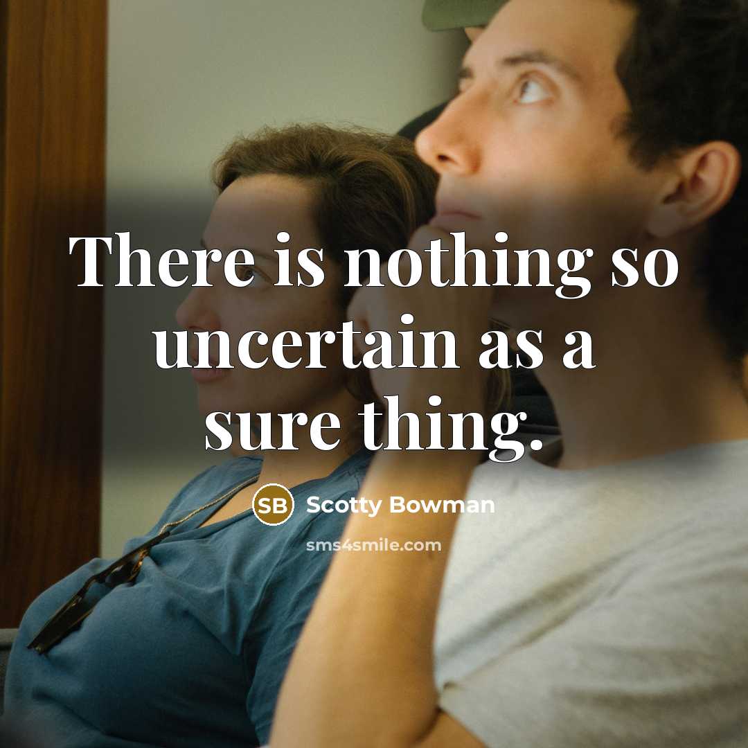 “There is nothing so uncertain as a sure thing.” quote by Scotty Bowman
