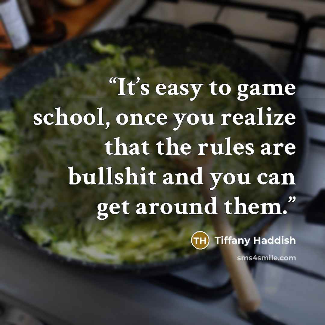 “It’s easy to game school, once you realize that the rules are bullshit and you can get around them.” quote by Tiffany Haddish