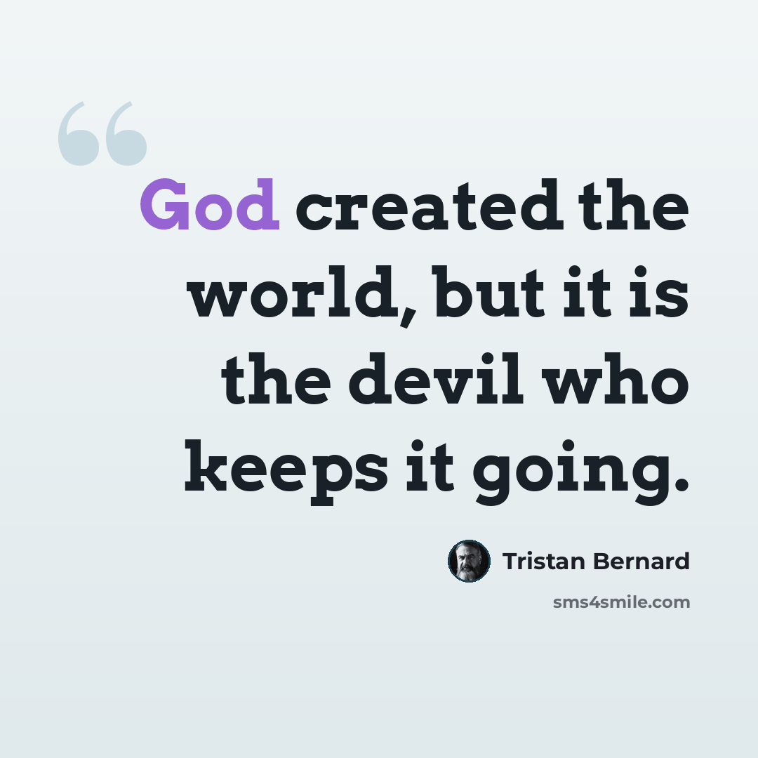 “God created the world, but it is the devil who keeps it going.” quote by Tristan Bernard