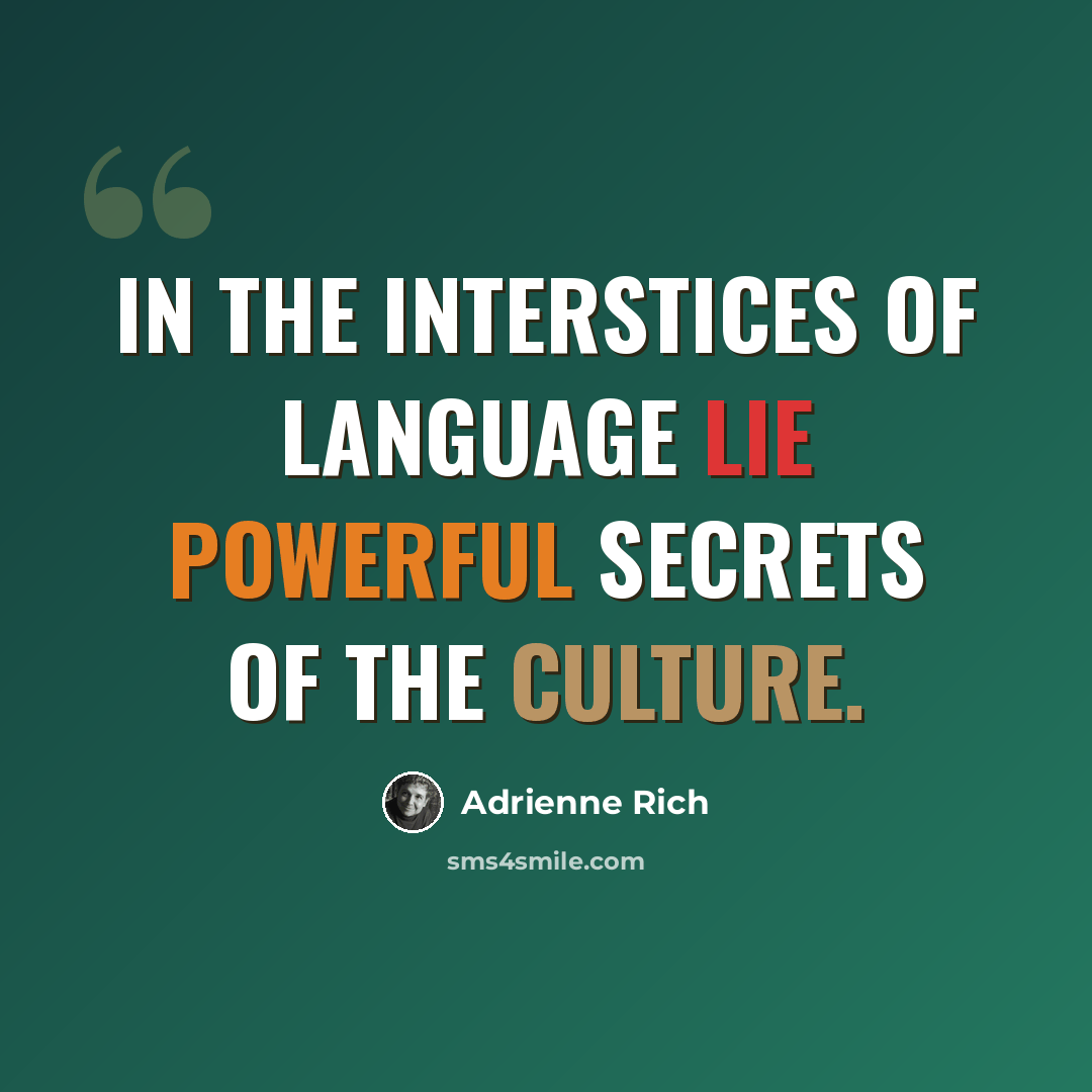 “In the interstices of language lie powerful secrets of the culture.” quote by Adrienne Rich