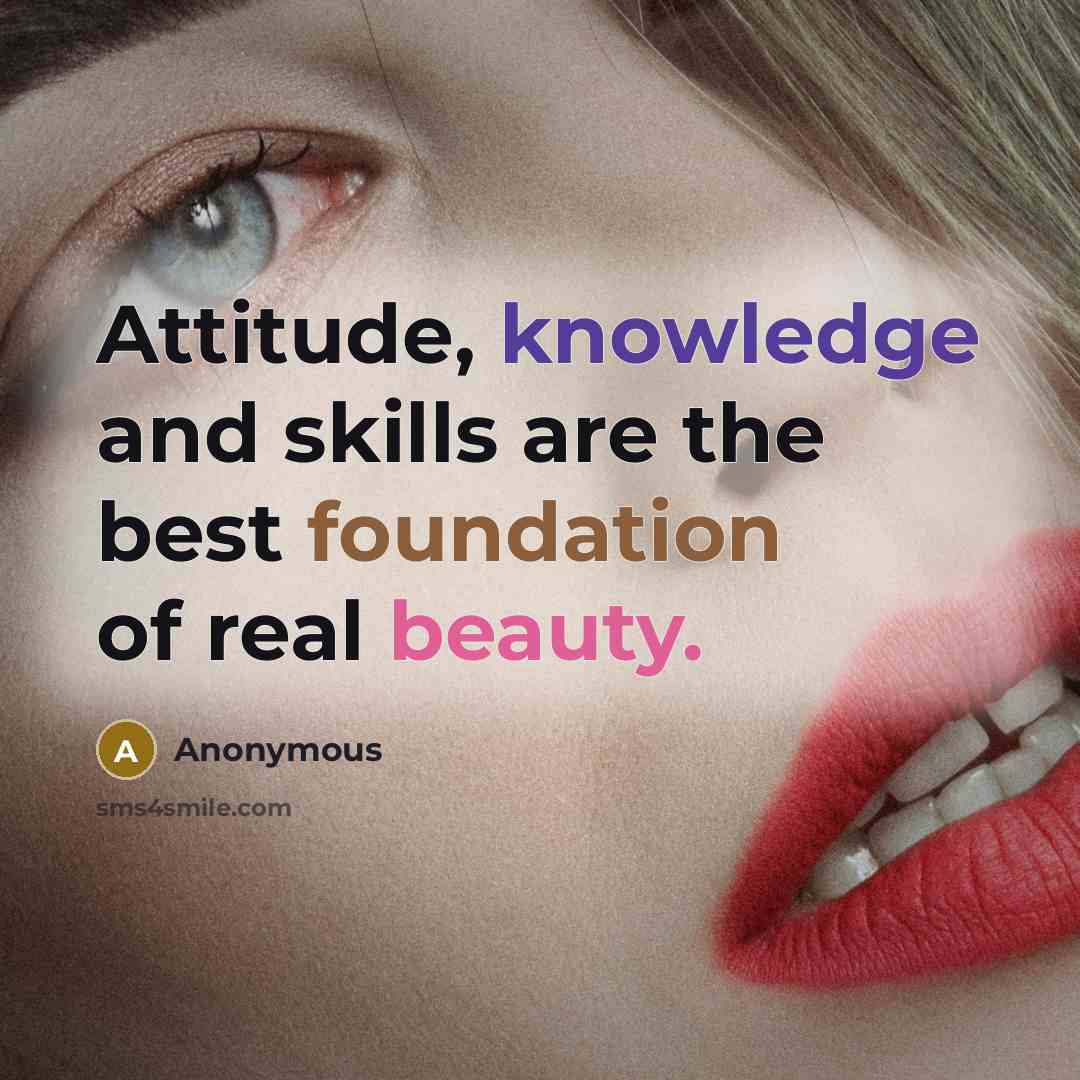 “Attitude, knowledge and skills are the best foundation of real beauty.” quote by Anonymous