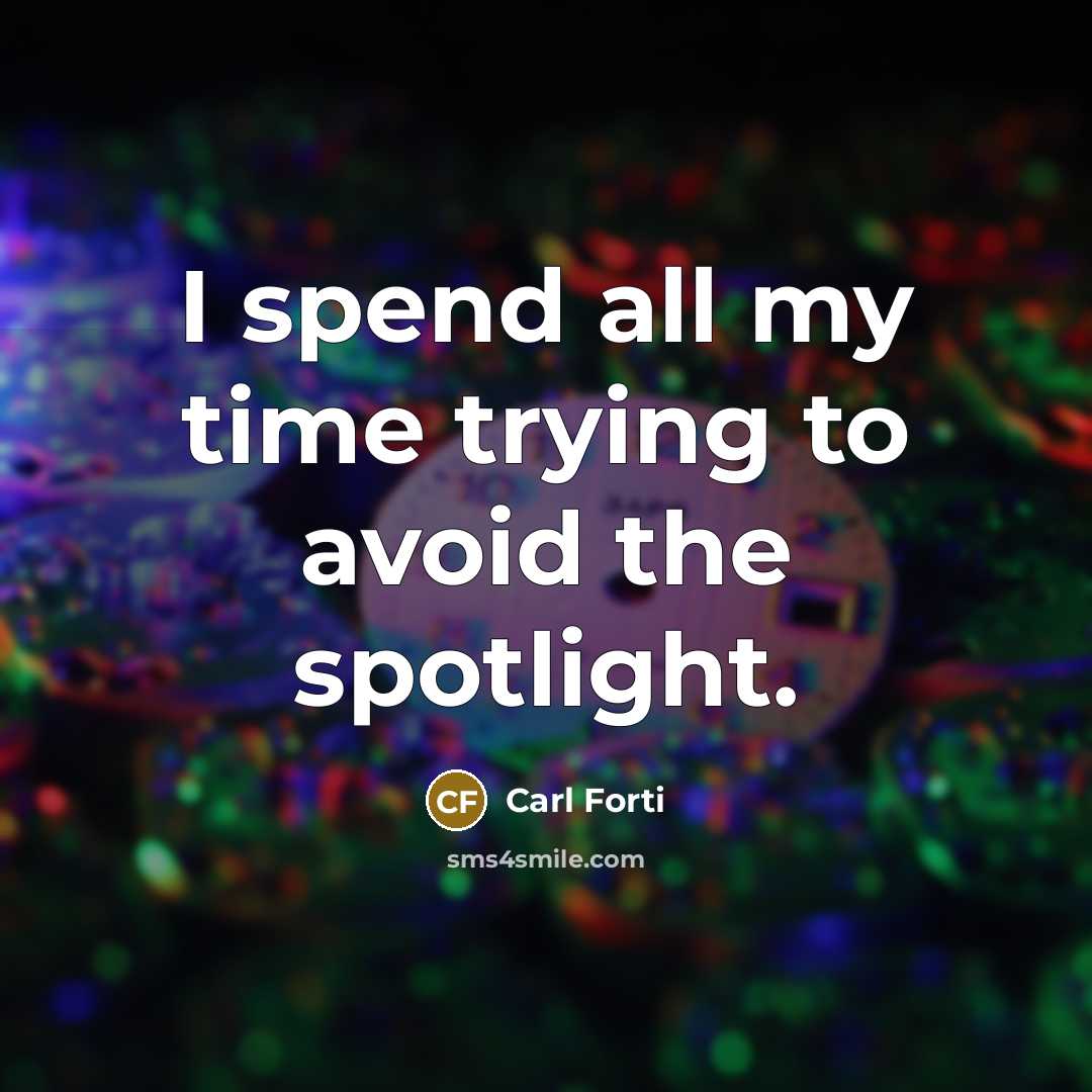 “I spend all my time trying to avoid the spotlight.” quote by Carl Forti