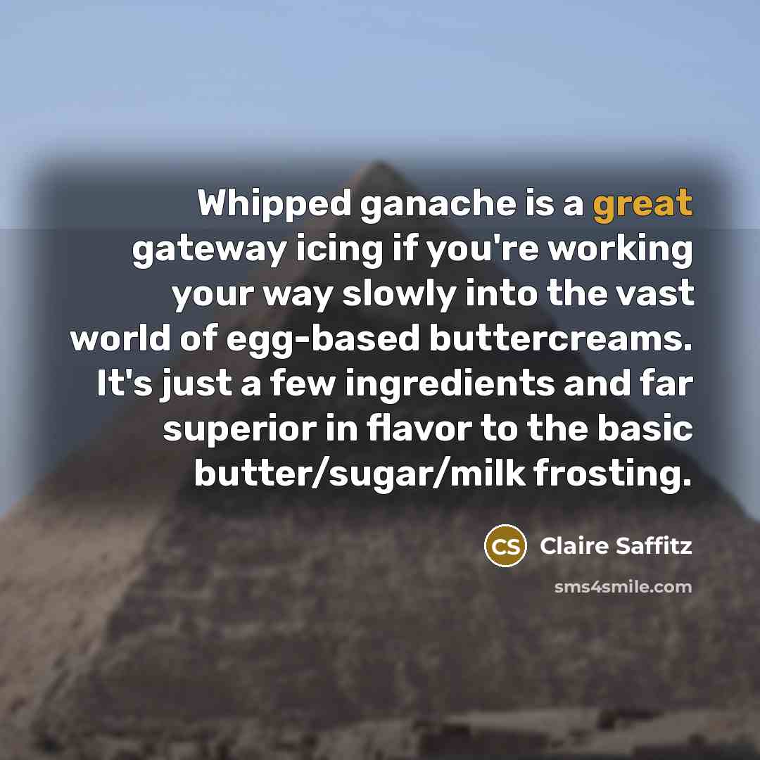 “Whipped ganache is a great gateway icing if you're working your way slowly into the vast world of egg-based buttercreams. It's just a few ingredients and far superior in flavor to the basic butter/sugar/milk frosting.” quote by Claire Saffitz