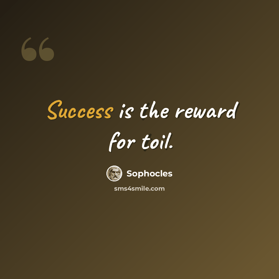 “Success is the reward for toil.” quote by Sophocles
