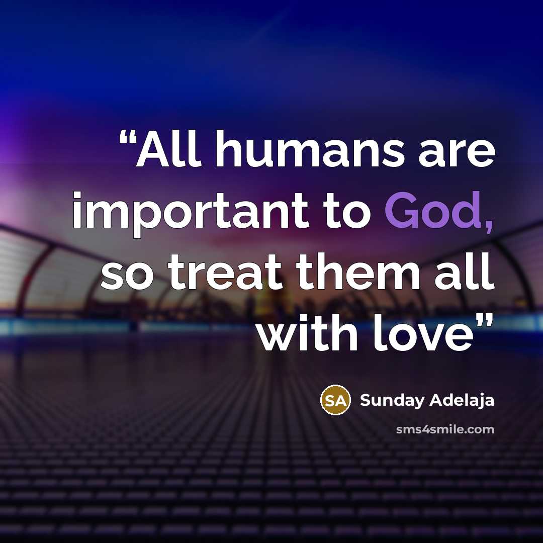 “All humans are important to God, so treat them all with love” quote by Sunday Adelaja