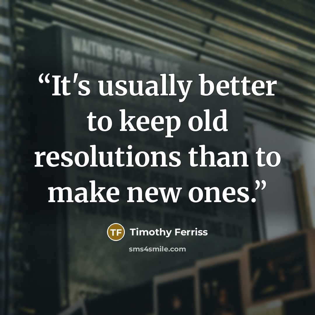 “It's usually better to keep old resolutions than to make new ones.” quote by Timothy Ferriss
