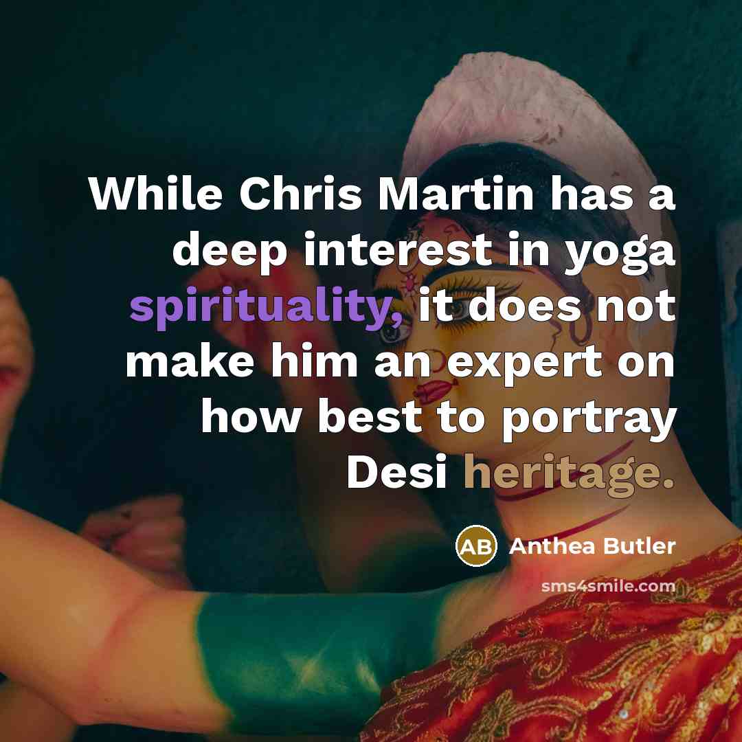 “While Chris Martin has a deep interest in yoga spirituality, it does not make him an expert on how best to portray Desi heritage.” quote by Anthea Butler
