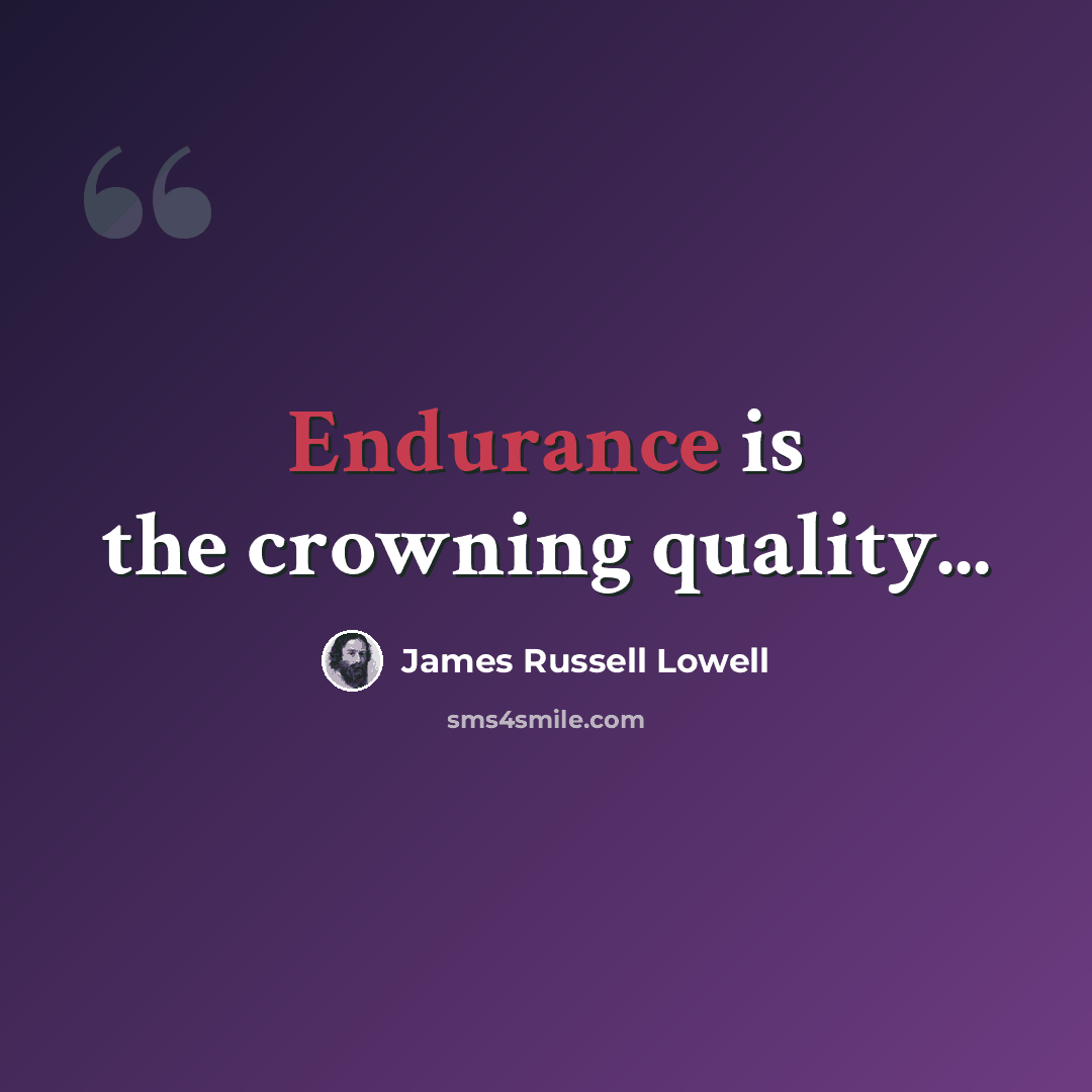 “Endurance is the crowning quality...” quote by James Russell Lowell