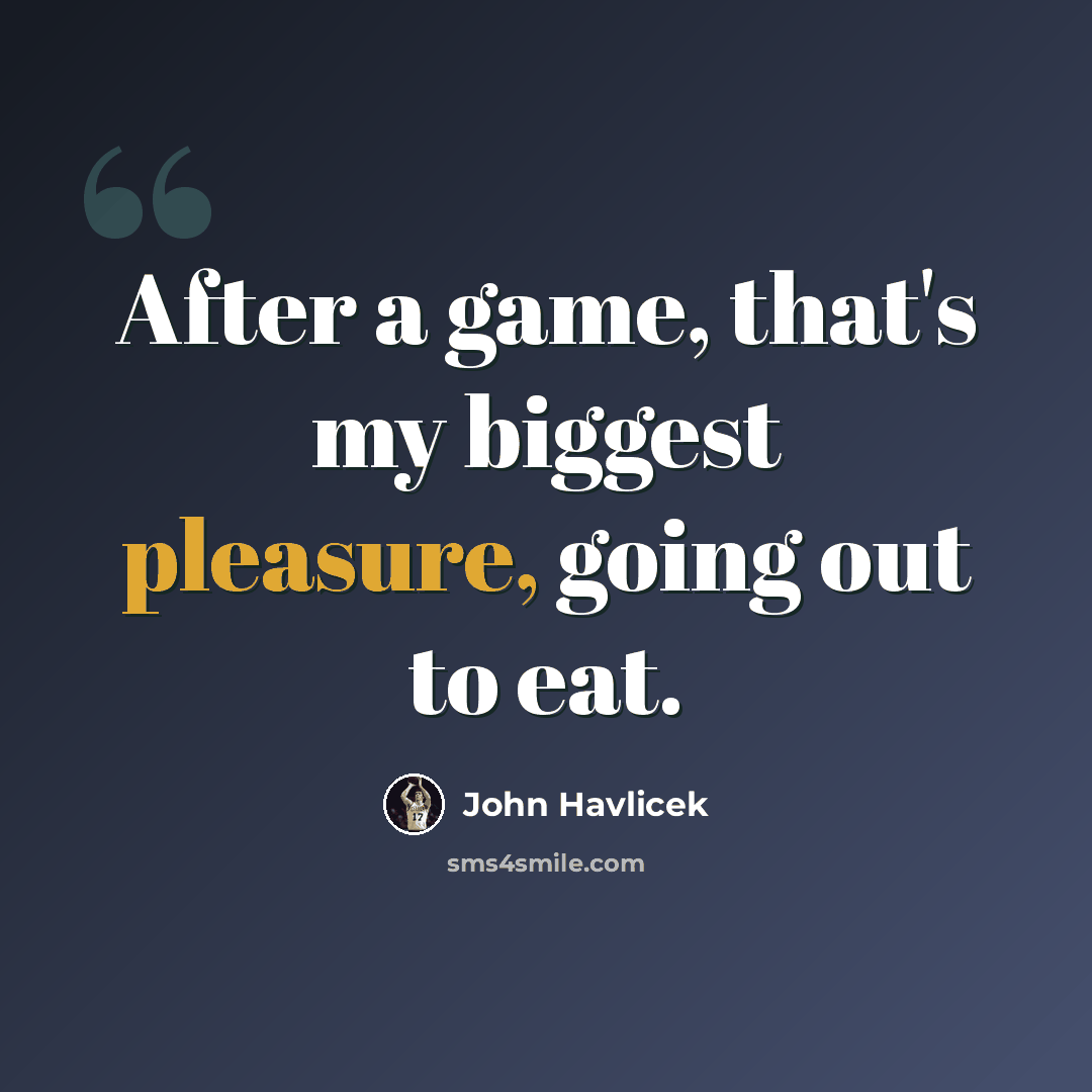 “After a game, that's my biggest pleasure, going out to eat.” quote by John Havlicek