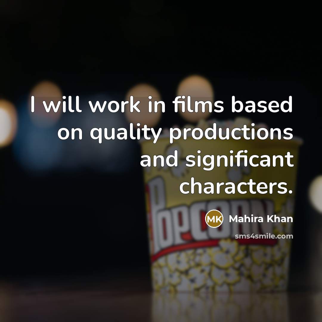“I will work in films based on quality productions and significant characters.” quote by Mahira Khan