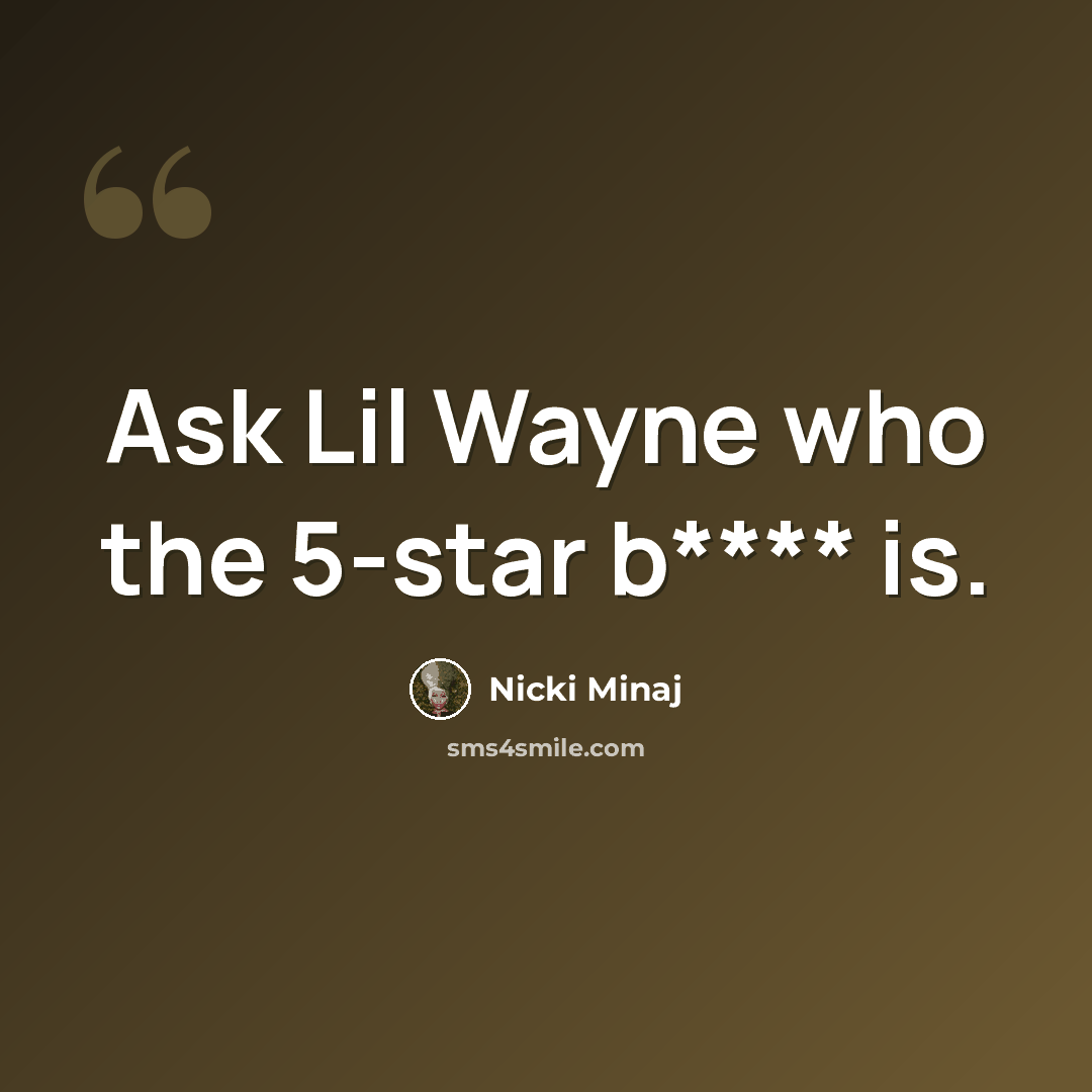“Ask Lil Wayne who the 5-star b**** is.” quote by Nicki Minaj