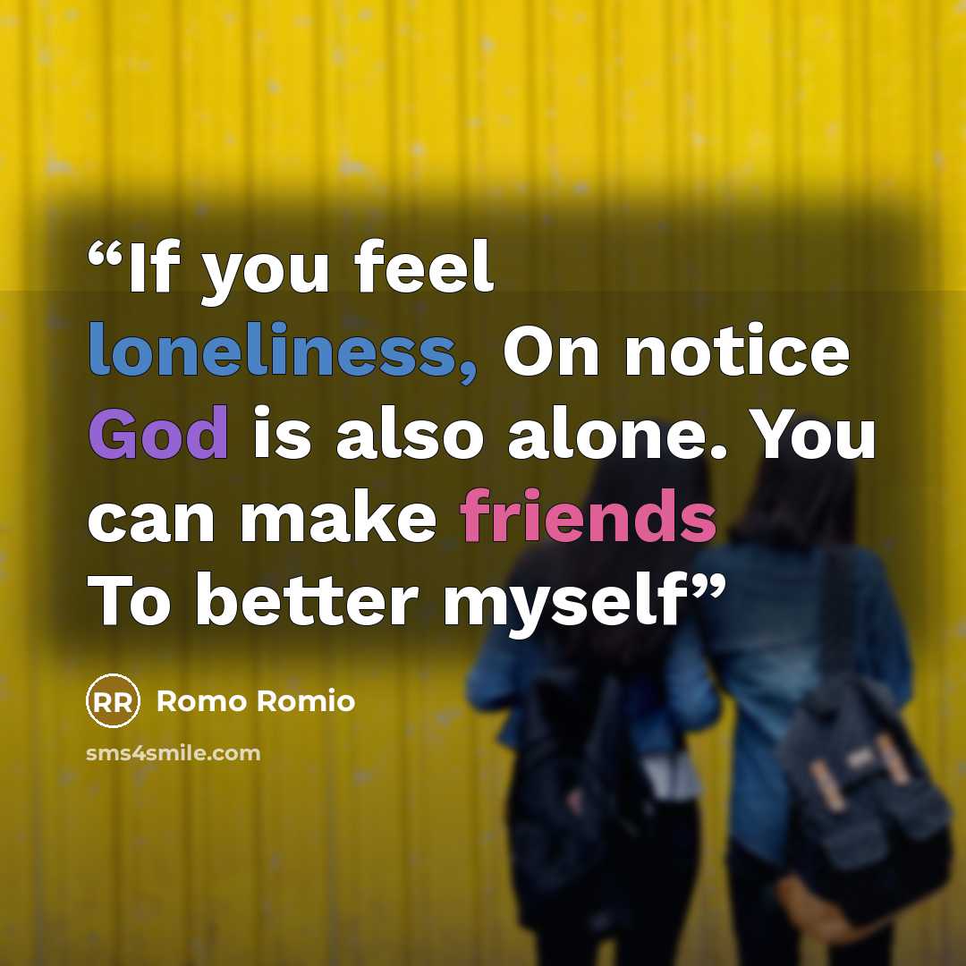 “If you feel loneliness, On notice God is also alone. You can make friends To better myself” quote by Romo Romio
