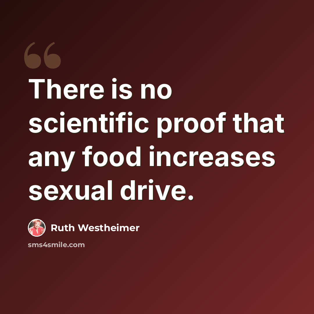 “There is no scientific proof that any food increases sexual drive.” quote by Ruth Westheimer