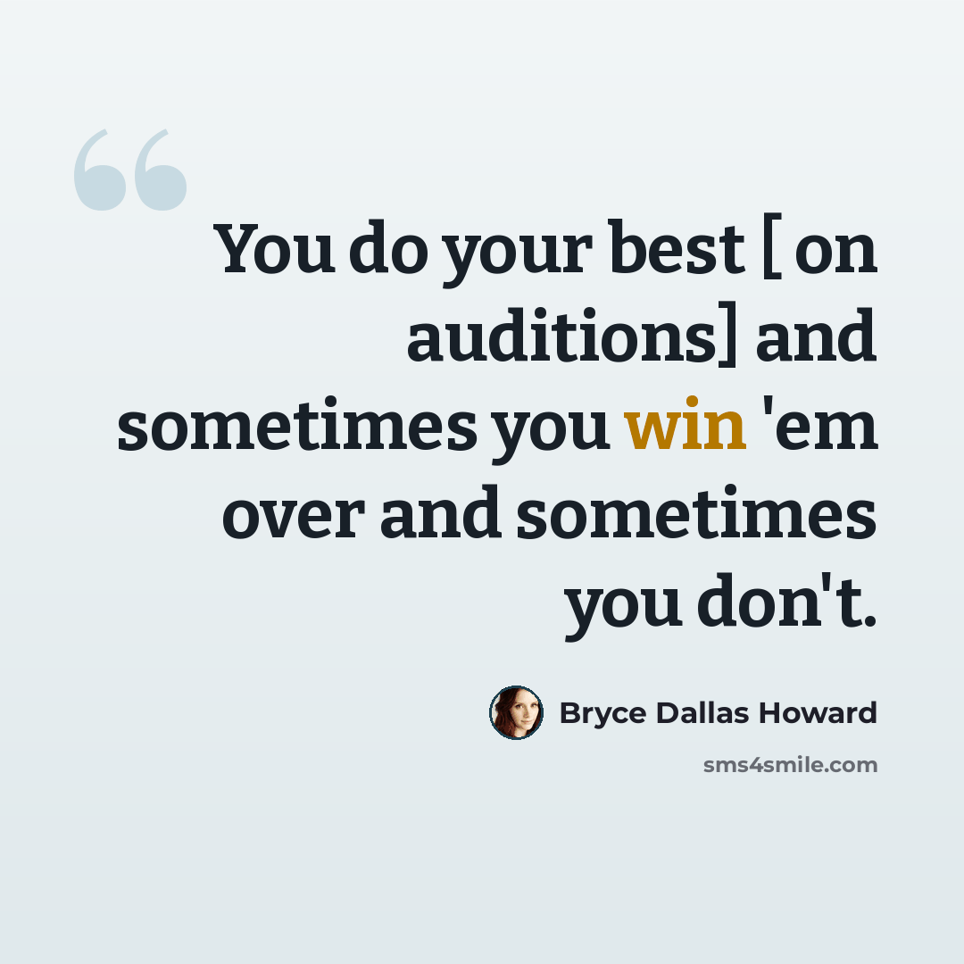 “You do your best [ on auditions] and sometimes you win 'em over and sometimes you don't.” quote by Bryce Dallas Howard