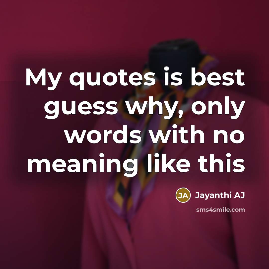 “My quotes is best guess why, only words with no meaning like this” quote by Jayanthi AJ