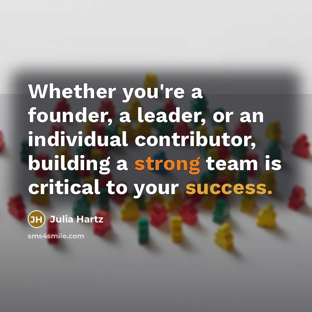 “Whether you're a founder, a leader, or an individual contributor, building a strong team is critical to your success.” quote by Julia Hartz