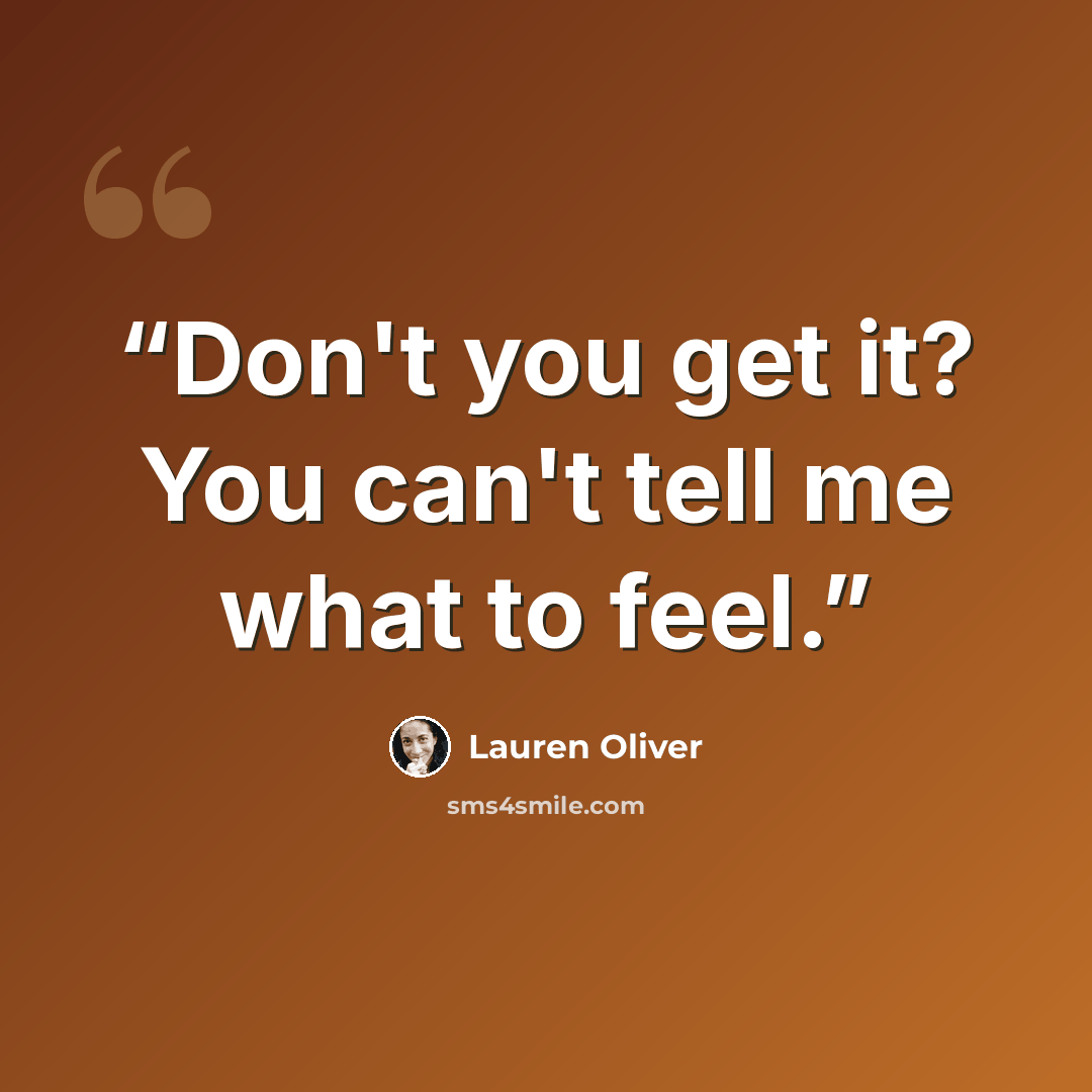 “Don't you get it? You can't tell me what to feel.” quote by lauren Oliver