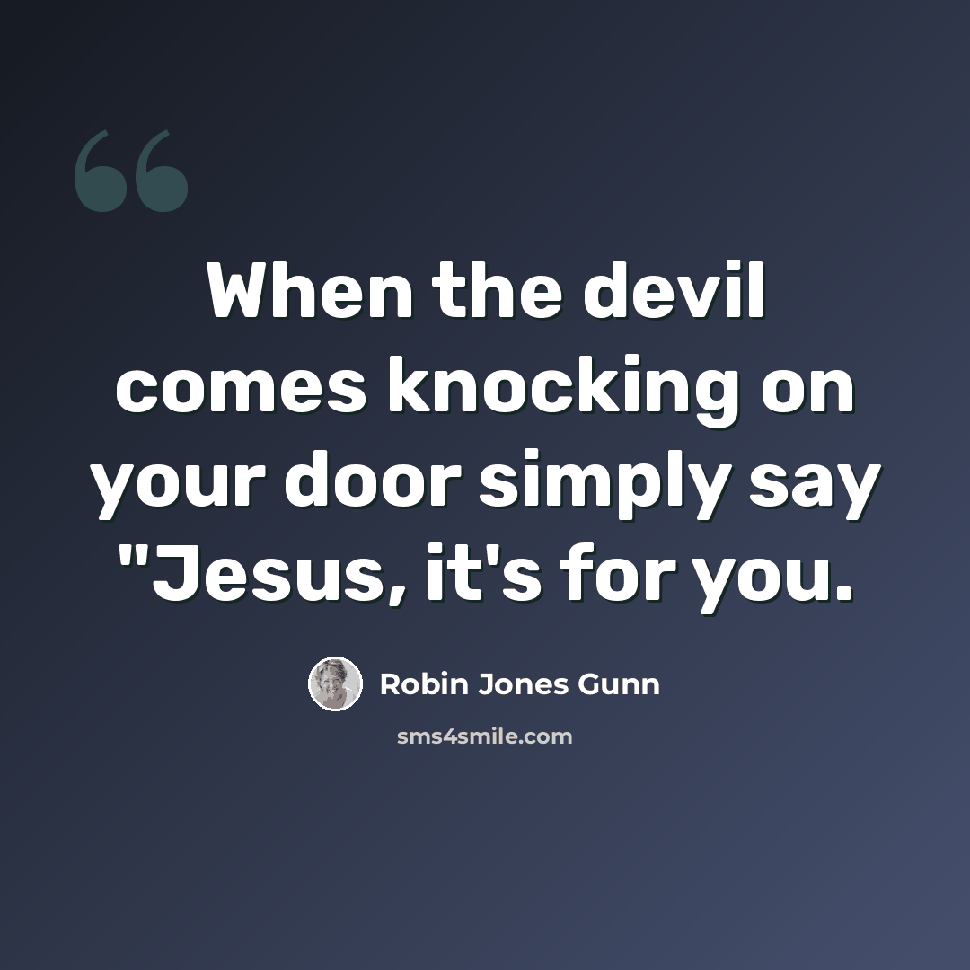 “When the devil comes knocking on your door simply say "Jesus, it's for you.” quote by Robin Jones Gunn