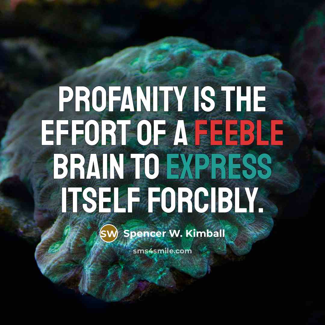 “Profanity is the effort of a feeble brain to express itself forcibly.” quote by Spencer W. Kimball