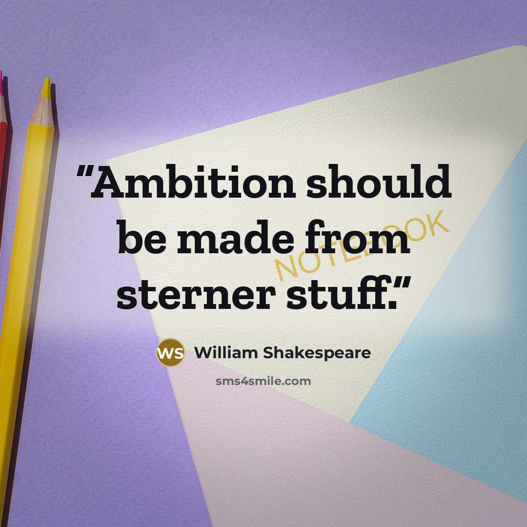 “Ambition should be made from sterner stuff.” quote by William Shakespeare