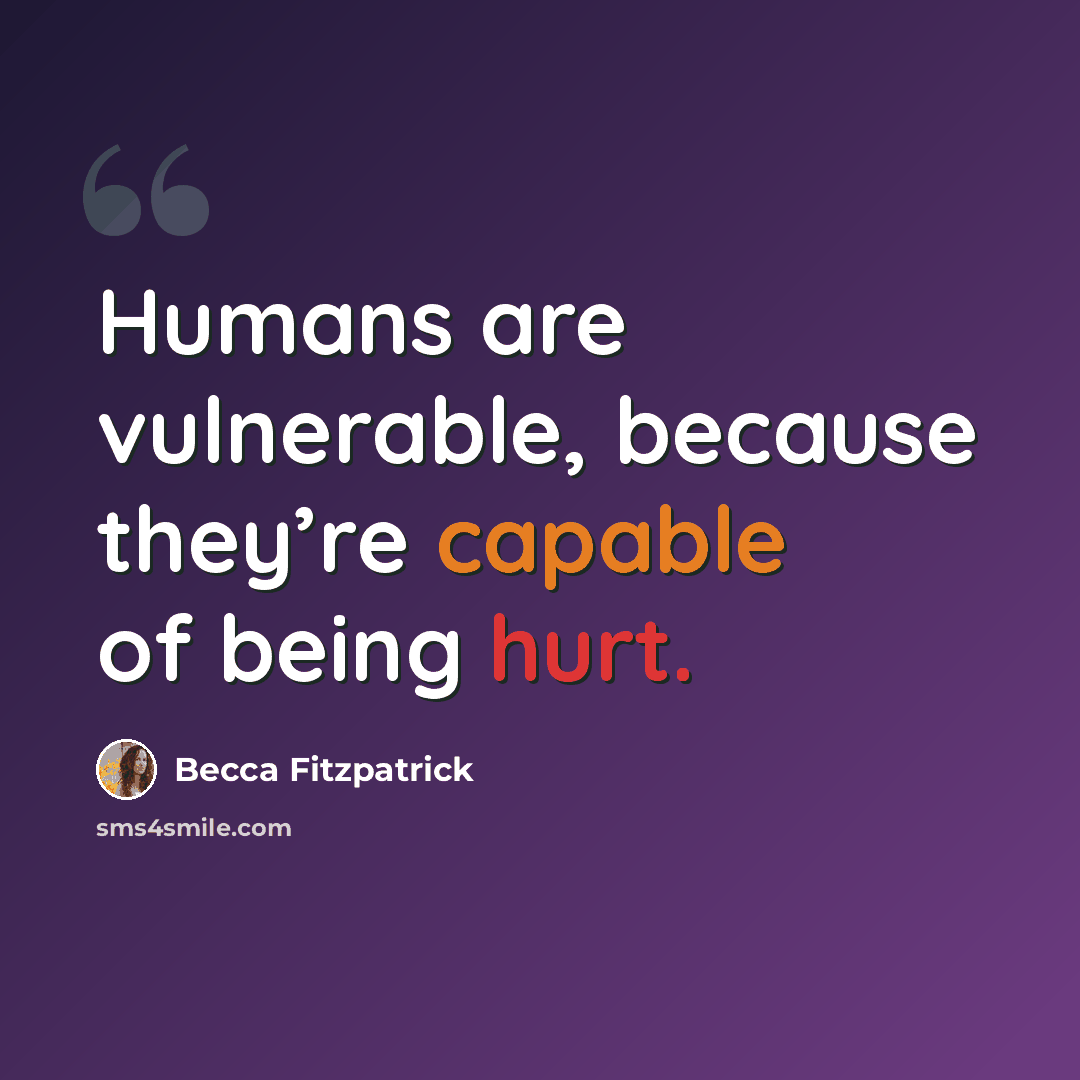“Humans are vulnerable, because they’re capable of being hurt.” quote by Becca Fitzpatrick