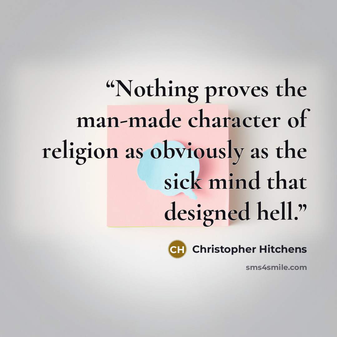 “Nothing proves the man-made character of religion as obviously as the sick mind that designed hell.” quote by Christopher Hitchens