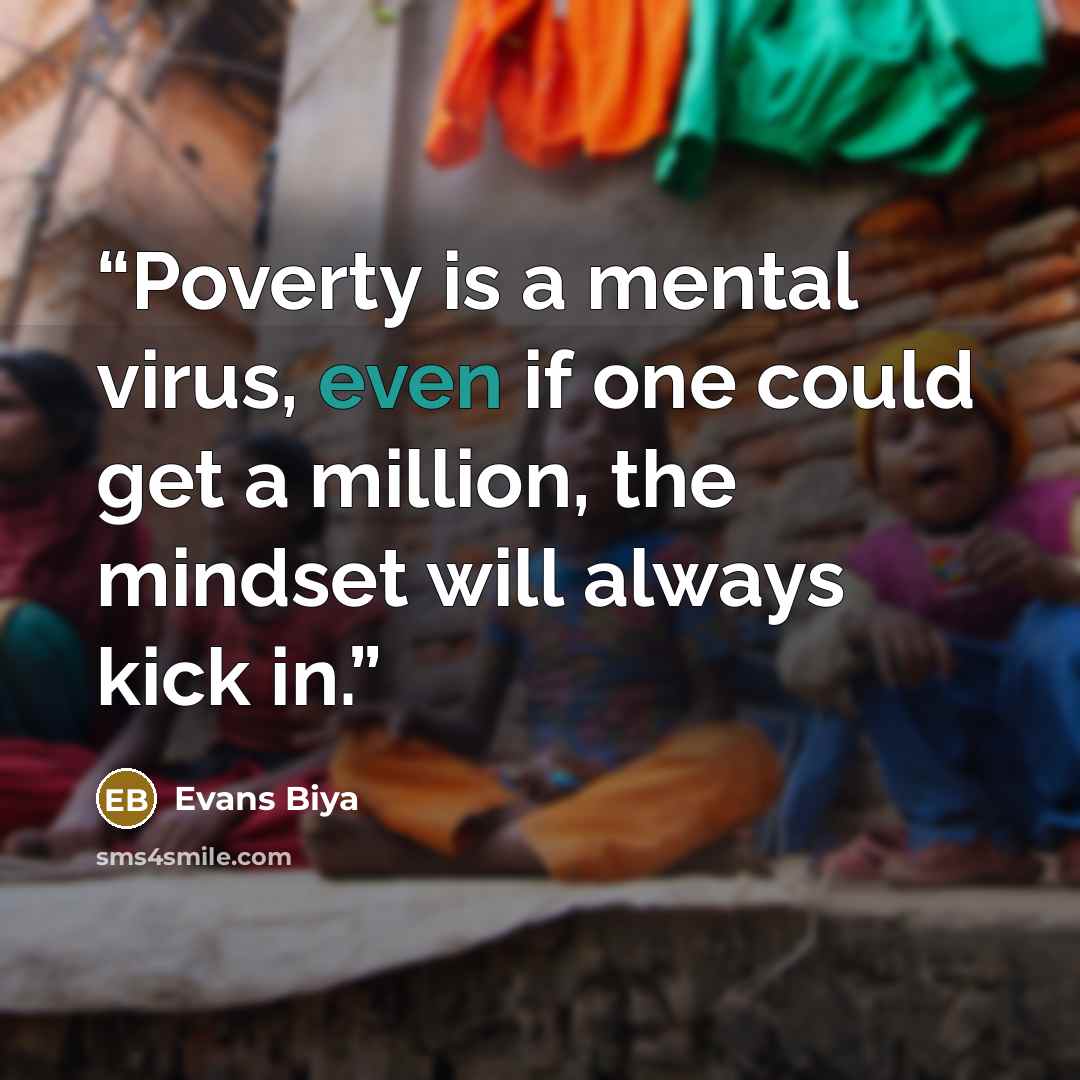 “Poverty is a mental virus, even if one could get a million, the mindset will always kick in.” quote by Evans Biya