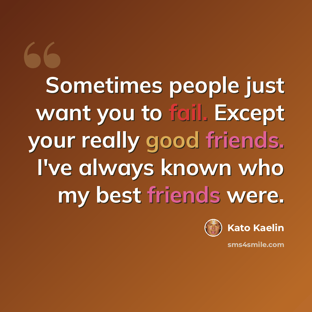 “Sometimes people just want you to fail. Except your really good friends. I've always known who my best friends were.” quote by Kato Kaelin