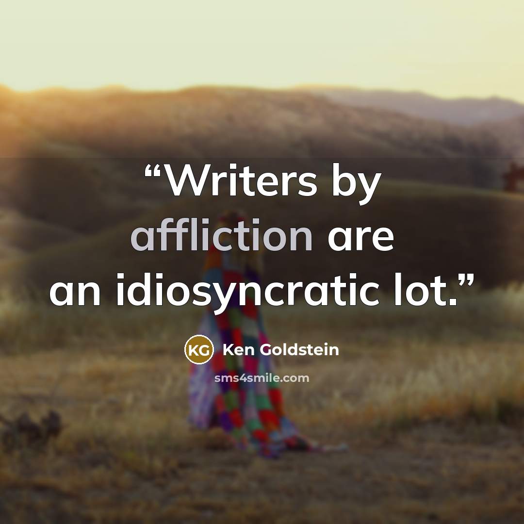 “Writers by affliction are an idiosyncratic lot.” quote by Ken Goldstein