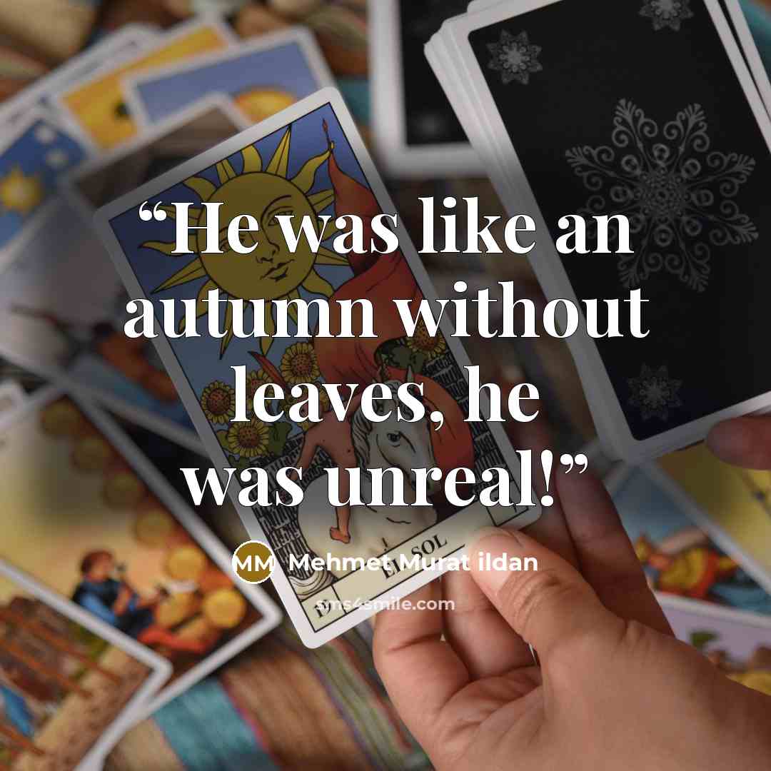 “He was like an autumn without leaves, he was unreal!” quote by Mehmet Murat ildan