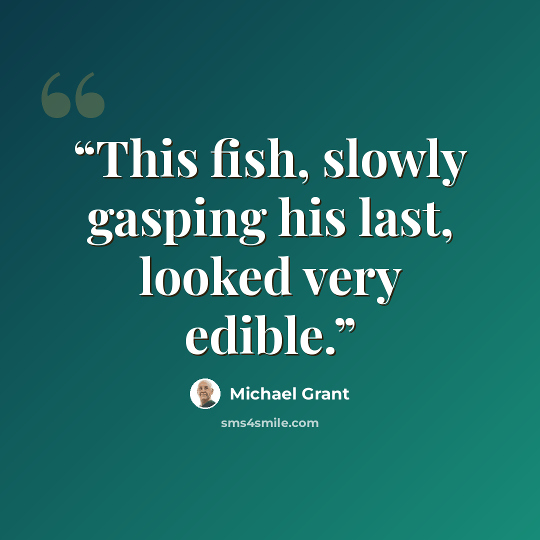 “This fish, slowly gasping his last, looked very edible.” quote by Michael Grant
