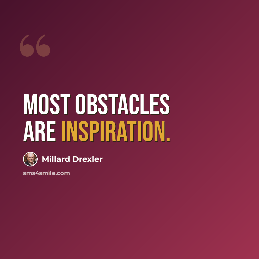 “Most obstacles are inspiration.” quote by Millard Drexler