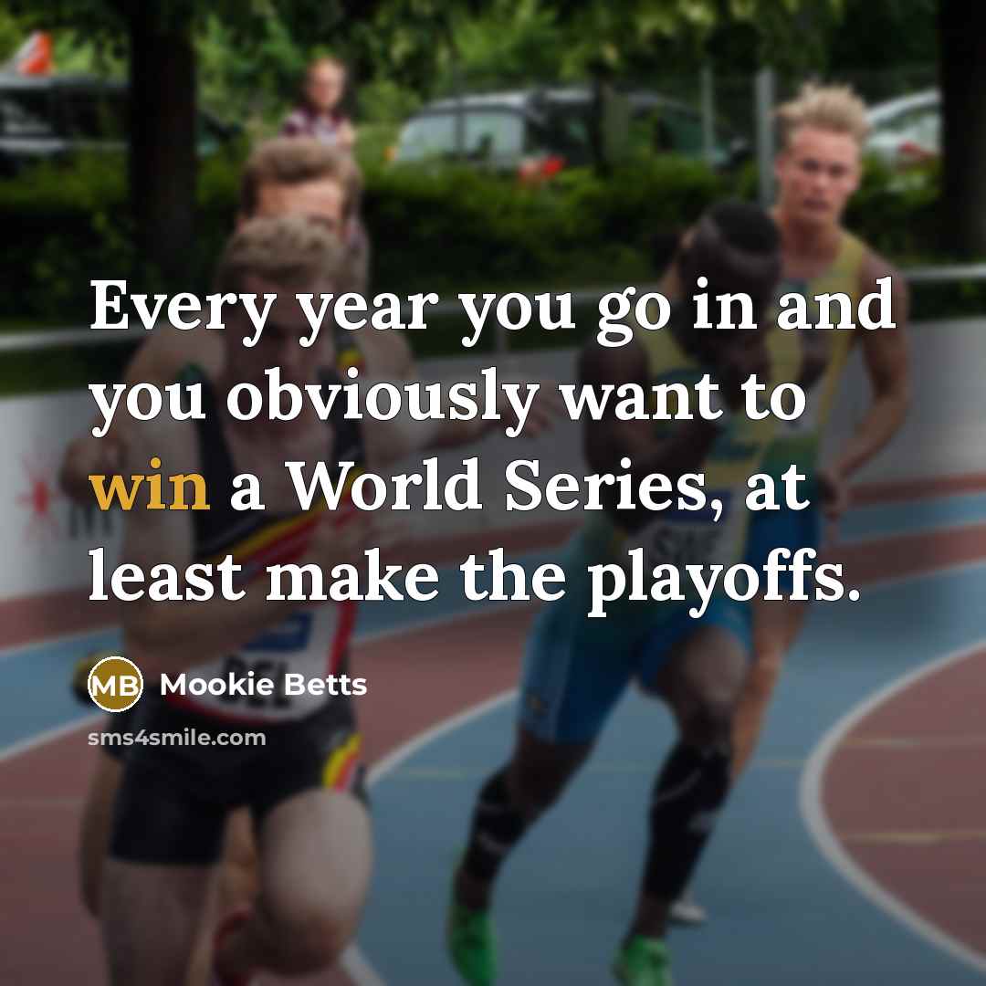 “Every year you go in and you obviously want to win a World Series, at least make the playoffs.” quote by Mookie Betts
