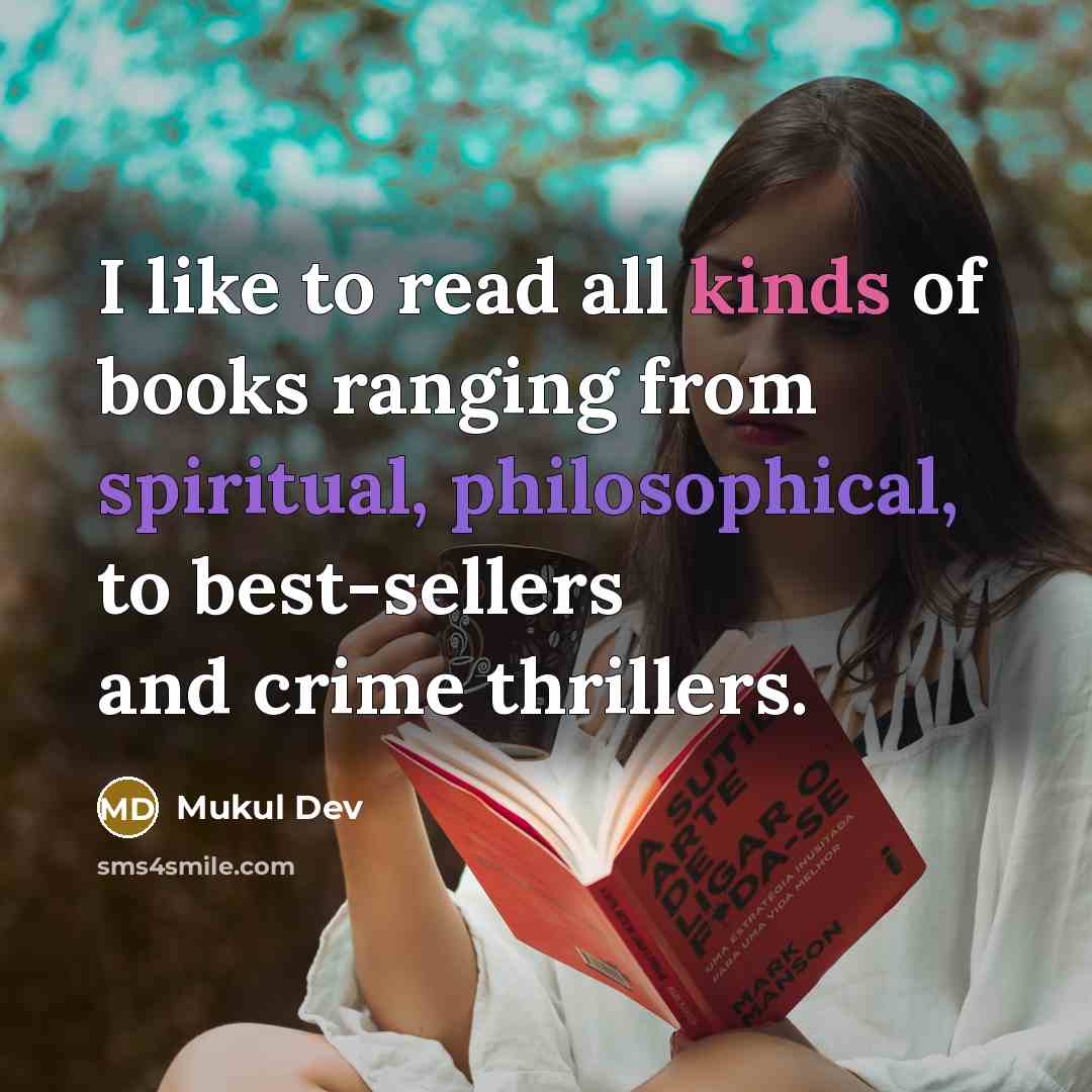 “I like to read all kinds of books ranging from spiritual, philosophical, to best-sellers and crime thrillers.” quote by Mukul Dev