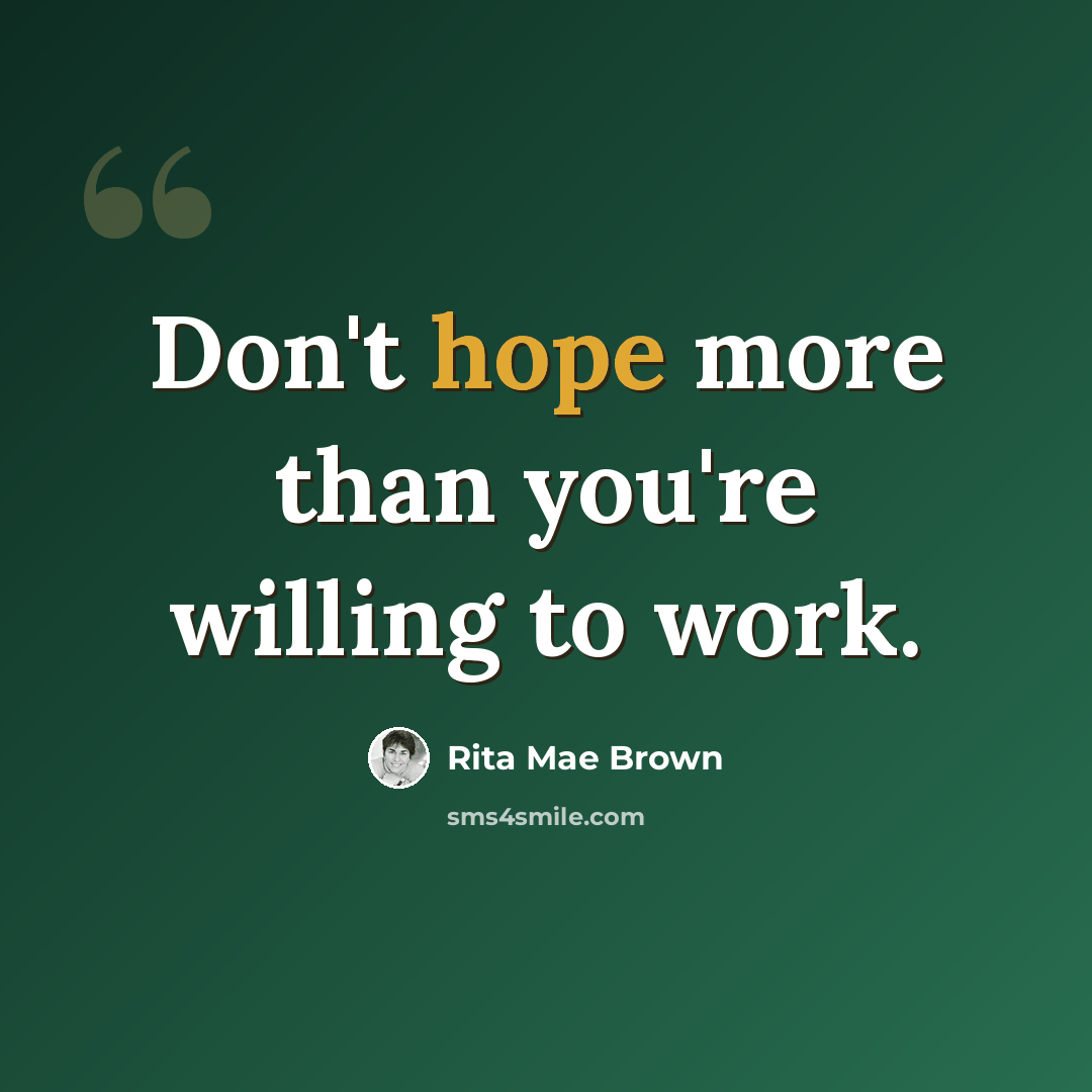 “Don't hope more than you're willing to work.” quote by Rita Mae Brown